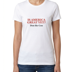 Women's Is America Great Yet? Don the Con T-Shirt