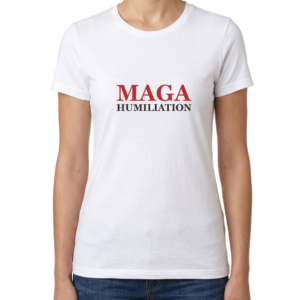 Women's MAGA Humiliation T-Shirt